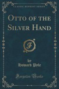 Otto Of The Silver Hand (Classic Reprint) - 2852952834