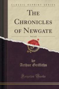 The Chronicles Of Newgate, Vol. 1 Of 2 (Classic Reprint) - 2852958161