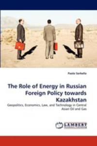 The Role Of Energy In Russian Foreign Policy Towards Kazakhstan - 2857110599