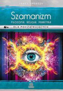 Szamanizm: Filozofia, Religia, Praktyka Dla Pocztkujcych - 2842827613