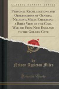 Personal Recollections And Observations Of General Nelson A Miles Embracing A Brief View Of The Civil War, Or From New England To The Golden Gate (Classic Reprint) - 2854710408