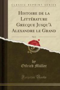 Histoire De La Littrature Grecque Jusqu'`a Alexandre Le Grand, Vol. 2 (Classic Reprint) - 2855180508