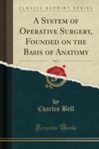 A System Of Operative Surgery, Founded On The Basis Of Anatomy, Vol. 2 (Classic Reprint) - 2854694950