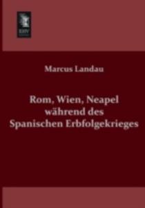 Rom, Wien, Neapel Wahrend Des Spanischen Erbfolgekrieges