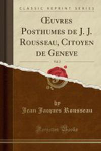 Oeuvres Posthumes De J. J. Rousseau, Citoyen De Geneve, Vol. 2 (Classic Reprint) - 2854667741