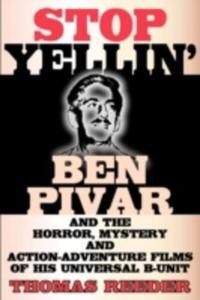 Stop Yellin' - Ben Pivar And The Horror, Mystery, And Action - Adventure Films Of His Universal B Unit - 2856608685