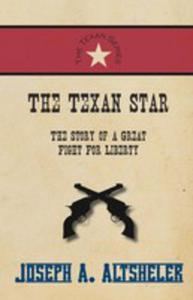 The Texan Star - The Story Of A Great Fight For Liberty - 2853985190