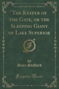 The Keeper Of The Gate, Or The Sleeping Giant Of Lake Superior (Classic Reprint) - 2855713268