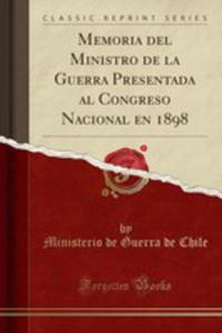 Memoria Del Ministro De La Guerra Presentada Al Congreso Nacional En 1898 (Classic Reprint)