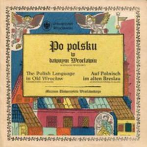 Po Polsku W Dawnym Wrocawiu The Polish Language In Old Wrocaw Auf Polnisch Im Alten Breslau - 2846052145