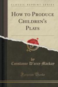 How To Produce Children's Plays (Classic Reprint)