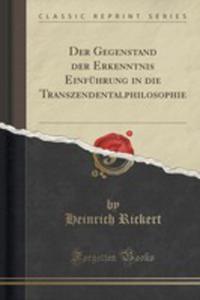 Der Gegenstand Der Erkenntnis Einfhrung In Die Transzendentalphilosophie (Classic Reprint) - 2854826250