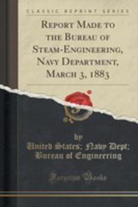 Report Made To The Bureau Of Steam-engineering, Navy Department, March 3, 1883 (Classic Reprint) - 2852870563
