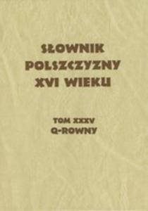 Sownik Polszczyzny XVI Wieku. Tom Xxxv Q-rowny