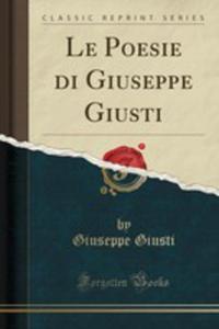 Le Poesie Di Giuseppe Giusti (Classic Reprint) - 2855790981