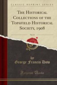 The Historical Collections Of The Topsfield Historical Society, 1908, Vol. 13 (Classic Reprint) - 2855802368