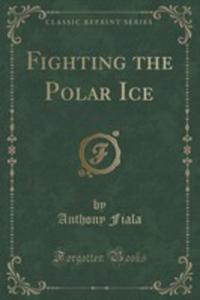 Fighting The Polar Ice (Classic Reprint) - 2855131710