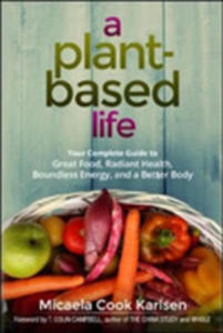 A Plant-based Life: Your Complete Guide To Great Food, Radiant Health, Boundless Energy, And A Better Body - 2841723260