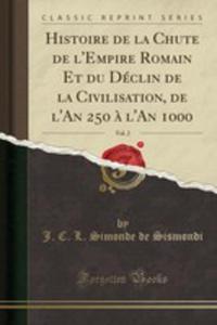 Histoire De La Chute De L'empire Romain Et Du Dclin De La Civilisation, De L'an 250 `a L'an 1000, Vol. 2 (Classic Reprint) - 2855125301