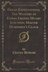 Great Expectations; The Mystery Of Edwin Drood; Mugby Junction; Master Humphrey's Clock (Classic Reprint) - 2854013244