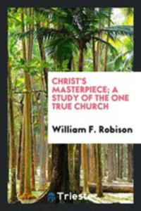 Christ's Masterpiece; A Study Of The One True Church - 2856366591