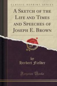 A Sketch Of The Life And Times And Speeches Of Joseph E. Brown (Classic Reprint) - 2854016289