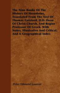 The Nine Books Of The History Of Herodotus, Translated From The Text Of Thomas Gaisford, D.d. Dean Of Christ Church, And Regius Professor Of Greek. With Notes, Illustrative And Critical, And A Geograp - 2854849547