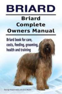 Briard. Briard Complete Owners Manual. Briard Book For Care, Costs, Feeding, Grooming, Health And...