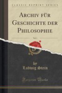 Archiv Fr Geschichte Der Philosophie, Vol. 1 (Classic Reprint) - 2855150188