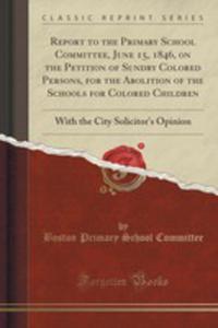 Report To The Primary School Committee, June 15, 1846, On The Petition Of Sundry Colored Persons, For The Abolition Of The Schools For Colored Childre - 2852975986