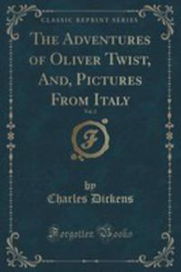 The Adventures Of Oliver Twist, And, Pictures From Italy, Vol. 2 (Classic Reprint) - 2855675564