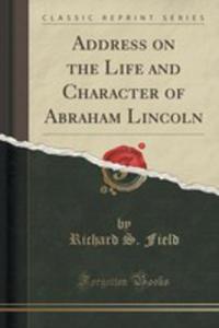 Address On The Life And Character Of Abraham Lincoln (Classic Reprint) - 2854661334