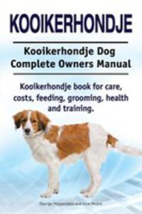 Kooikerhondje. Kooikerhondje Dog Complete Owners Manual. Kooikerhondje Book For Care, Costs, Feeding, Grooming, Health And Training. - 2849531103