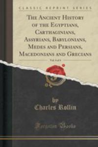 The Ancient History Of The Egyptians, Carthaginians, Assyrians, Babylonians, Medes And Persians, Macedonians And Grecians, Vol. 4 Of 4 (Classic Reprin - 2852980942