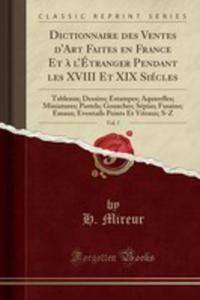 Dictionnaire Des Ventes D'art Faites En France Et `a L'tranger Pendant Les XVIII Et XIX Sicles, Vol. 7 - 2854857668