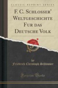 F. C. Schlosser' Weltgeschichte Fur Das Deutsche Volk (Classic Reprint) - 2854765379