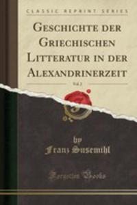 Geschichte Der Griechischen Litteratur In Der Alexandrinerzeit, Vol. 2 (Classic Reprint) - 2853043349