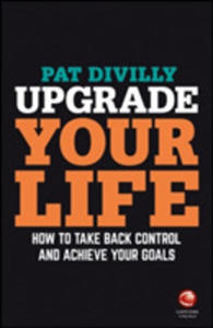 Upgrade Your Life - How To Take Back Control And Achieve Your Goals