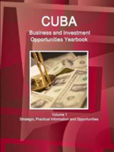 Cuba Business And Investment Opportunities Yearbook Volume 1 Strategic, Practical Information And...