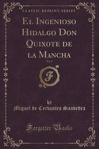 El Ingenioso Hidalgo Don Quixote De La Mancha, Vol. 3 (Classic Reprint) - 2854702351