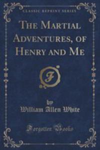 The Martial Adventures, Of Henry And Me (Classic Reprint) - 2852985726