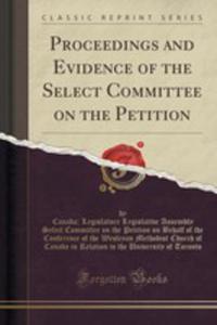 Proceedings And Evidence Of The Select Committee On The Petition (Classic Reprint) - 2853067285