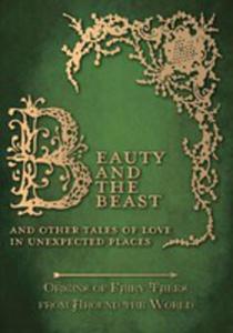 Beauty And The Beast - And Other Tales Of Love In Unexpected Places (Origins Of Fairy Tales From Around The World) - 2854887588