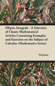 Elliptic Integrals - A Selection Of Classic Mathematical Articles Containing Examples And Exercises...