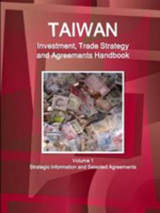 Taiwan Investment, Trade Strategy And Agreements Handbook Volume 1 Strategic Information And Selected Agreements - 2853978142