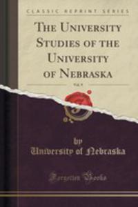 The University Studies Of The University Of Nebraska, Vol. 9 (Classic Reprint) - 2854014275