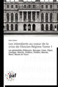 Les Intendants Au Coeur De La Crise De L'ancien Regime Tome 1