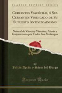 Cervantes Vascfilo,  Sea Cervantes Vindicado De Su Supuesto Antivizcainismo - 2854851894