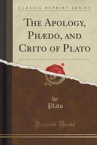 The Apology, Phaedo, And Crito Of Plato (Classic Reprint) - 2852853433