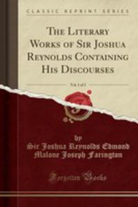 The Literary Works Of Sir Joshua Reynolds Containing His Discourses, Vol. 1 Of 3 (Classic Reprint) - 2855743927